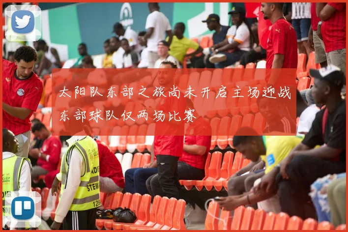 太阳队东部之旅尚未开启主场迎战东部球队仅两场比赛
