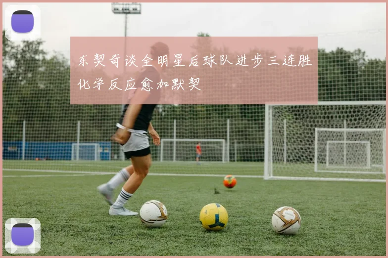 东契奇谈全明星后球队进步三连胜化学反应愈加默契